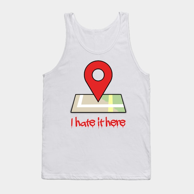 I hate it here (Ver 3) Tank Top by tsterling